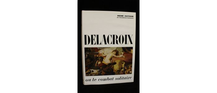 HUYGHE : Delacroix ou le combat solitaire - First edition - Edition-Originale.com